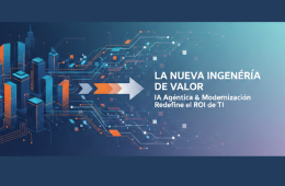 IA agéntica y la nueva ingeniería de valor que redefine el ROI de TI